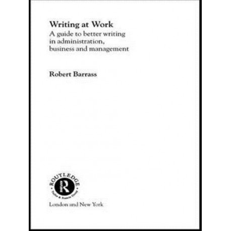 Writing at Work: A Guide to Better Writing in Administration, Business and Management