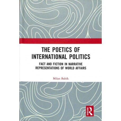 The Poetics of International Politics: Fact and Fiction in Narrative Representations of World Affairs