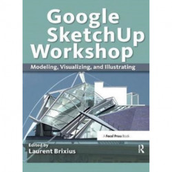 Google SketchUp Workshop: Modeling, Visualizing, and Illustrating