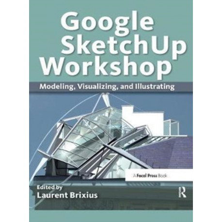 Google SketchUp Workshop: Modeling, Visualizing, and Illustrating