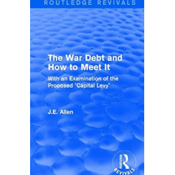 Routledge Revivals: The War Debt and How to Meet It (1919): With an Examination of the Proposed "Capital Levy"