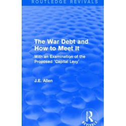 Routledge Revivals: The War Debt and How to Meet It (1919): With an Examination of the Proposed "Capital Levy"