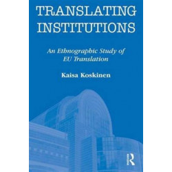 Translating Institutions: An Ethnographic Study of EU Translation