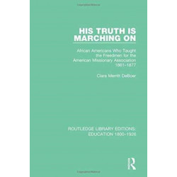 His Truth is Marching On: African Americans Who Taught the Freedmen for the American Missionary Association, 1861-1877