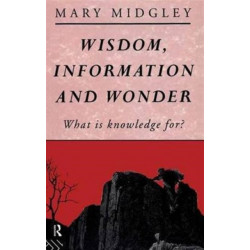Wisdom, Information and Wonder: What is Knowledge For?