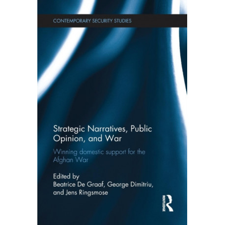 Strategic Narratives, Public Opinion and War: Winning domestic support for the Afghan War