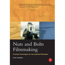 Nuts and Bolts Filmmaking: Practical Techniques for the Guerilla Filmmaker