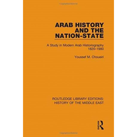 Arab History and the Nation-State: A Study in Modern Arab Historiography 1820-1980