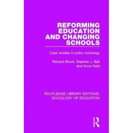 Reforming Education and Changing Schools: Case studies in policy sociology