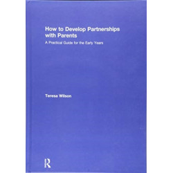 How to Develop Partnerships with Parents: A Practical Guide for the Early Years