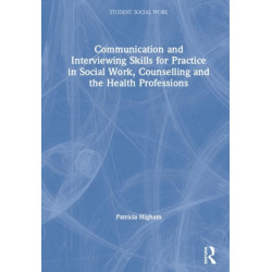 Communication and Interviewing Skills for Practice in Social Work, Counselling and the Health Professions