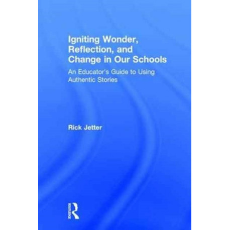 Igniting Wonder, Reflection, and Change in Our Schools: An Educator’s Guide to Using Authentic Stories