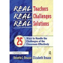 Real Teachers, Real Challenges, Real Solutions: 25 Ways to Handle the Challenges of the Classroom Effectively
