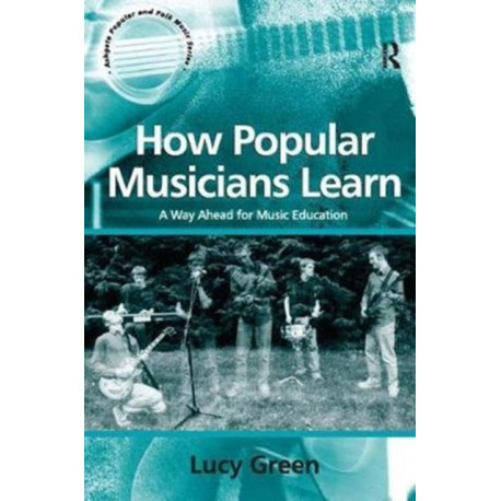 How Popular Musicians Learn: A Way Ahead for Music Education
