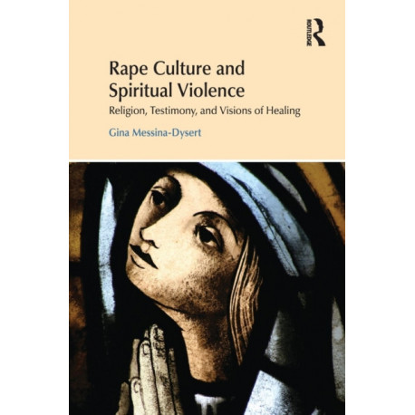 Rape Culture and Spiritual Violence: Religion, Testimony, and Visions of Healing