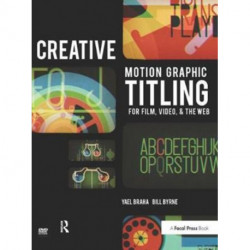 Creative Motion Graphic Titling: Titling with Motion Graphics for Film, Video, and the Web