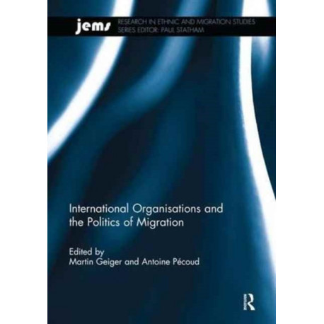 International Organisations and the Politics of Migration