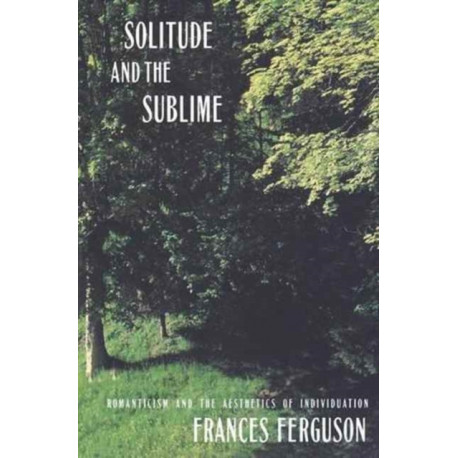 Solitude and the Sublime: The Romantic Aesthetics of Individuation