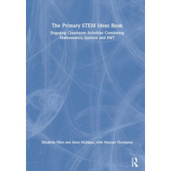 The Primary STEM Ideas Book: Engaging Classroom Activities Combining Mathematics, Science and D&T