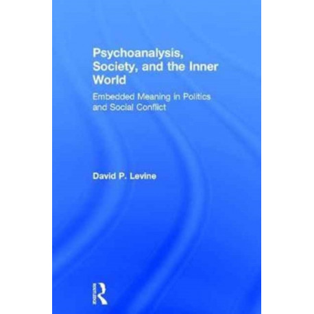 Psychoanalysis, Society, and the Inner World: Embedded Meaning in Politics and Social Conflict
