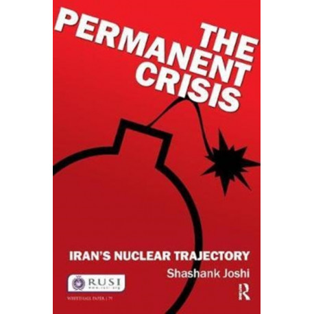 The Permanent Crisis: Iran’s Nuclear Trajectory