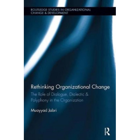 Rethinking Organizational Change: The Role of Dialogue, Dialectic & Polyphony in the Organization