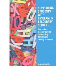 Supporting Students with Dyslexia in Secondary Schools: Every Class Teacher's Guide to Removing Barriers and Raising Attainment