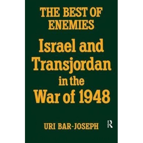 The Best of Enemies: Israel and Transjordan in the War of 1948