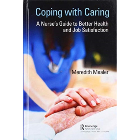 Coping with Caring: A Nurse's Guide to Better Health and Job Satisfaction