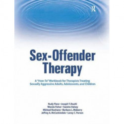 Sex-Offender Therapy: A "How-To" Workbook for Therapists Treating Sexually Aggressive Adults, Adolescents, and Children