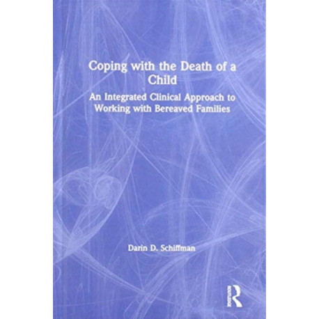 Coping with the Death of a Child: An Integrated Clinical Approach to Working with Bereaved Families
