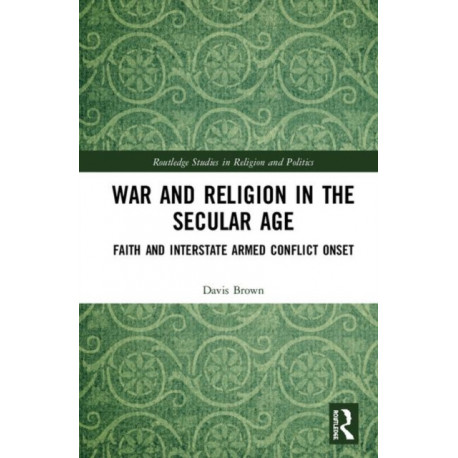 War and Religion in the Secular Age: Faith and Interstate Armed Conflict Onset