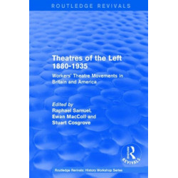 Routledge Revivals: Theatres of the Left 1880-1935 (1985): Workers' Theatre Movements in Britain and America