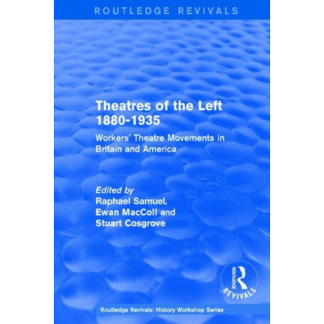 Routledge Revivals: Theatres of the Left 1880-1935 (1985): Workers' Theatre Movements in Britain and America