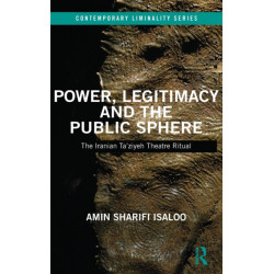 Power, Legitimacy and the Public Sphere: The Iranian Ta’ziyeh Theatre Ritual