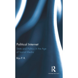 Political Internet: State and Politics in the Age of Social Media