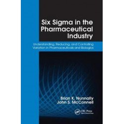 Six Sigma in the Pharmaceutical Industry: Understanding, Reducing, and Controlling Variation in Pharmaceuticals and Biologics