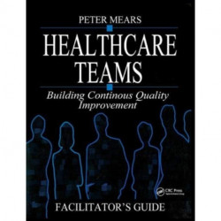 Healthcare Teams Manual: Building Continuous Quality Improvement Facilitator's Guide