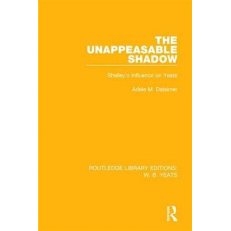 The Unappeasable Shadow: Shelley's Influence on Yeats