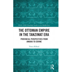 The Ottoman Empire in the Tanzimat Era: Provincial Perspectives from Ankara to Edirne
