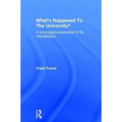 What’s Happened To The University?: A sociological exploration of its infantilisation