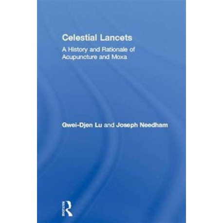 Celestial Lancets: A History and Rationale of Acupuncture and Moxa