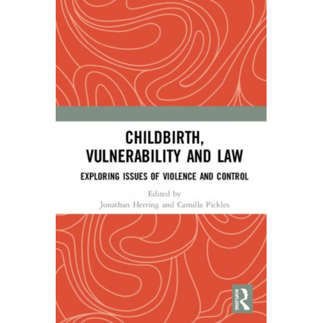 Childbirth, Vulnerability and Law: Exploring Issues of Violence and Control
