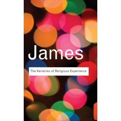 The Varieties of Religious Experience: A Study In Human Nature