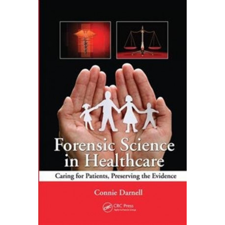 Forensic Science in Healthcare: Caring for Patients, Preserving the Evidence