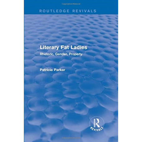 Routledge Revivals: Literary Fat Ladies (1987): Rhetoric, Gender, Property