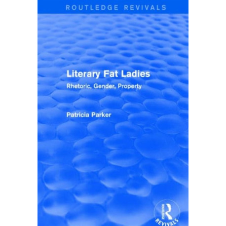 Routledge Revivals: Literary Fat Ladies (1987): Rhetoric, Gender, Property