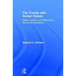 The Trouble with Human Nature: Health, Conflict, and Difference in Biocultural Perspective