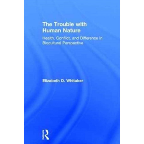 The Trouble with Human Nature: Health, Conflict, and Difference in Biocultural Perspective