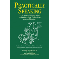 Practically Speaking: A Dictionary of Quotations on Engineering, Technology and Architecture